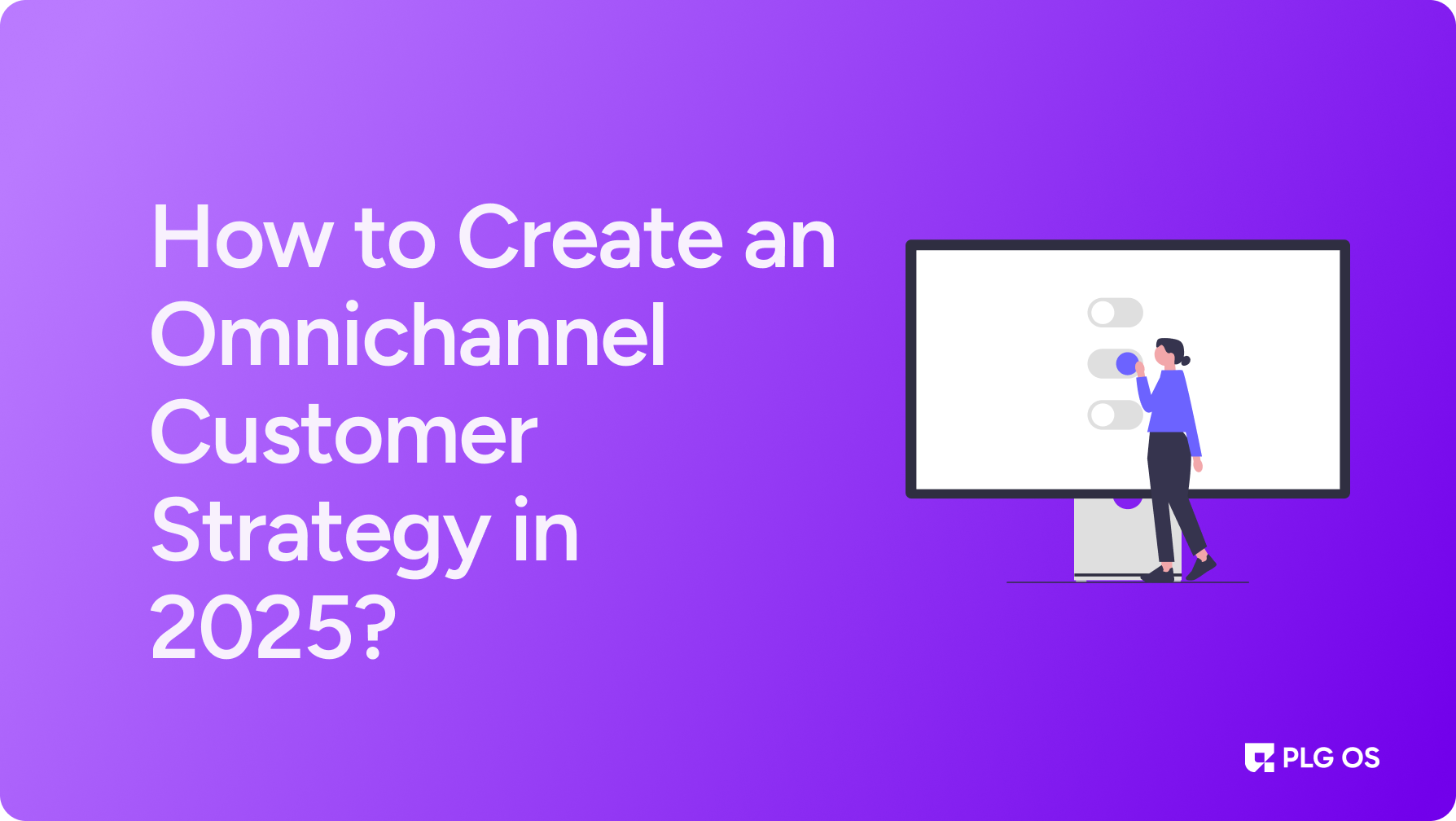 How to Create an Omnichannel Customer Strategy in 2025?