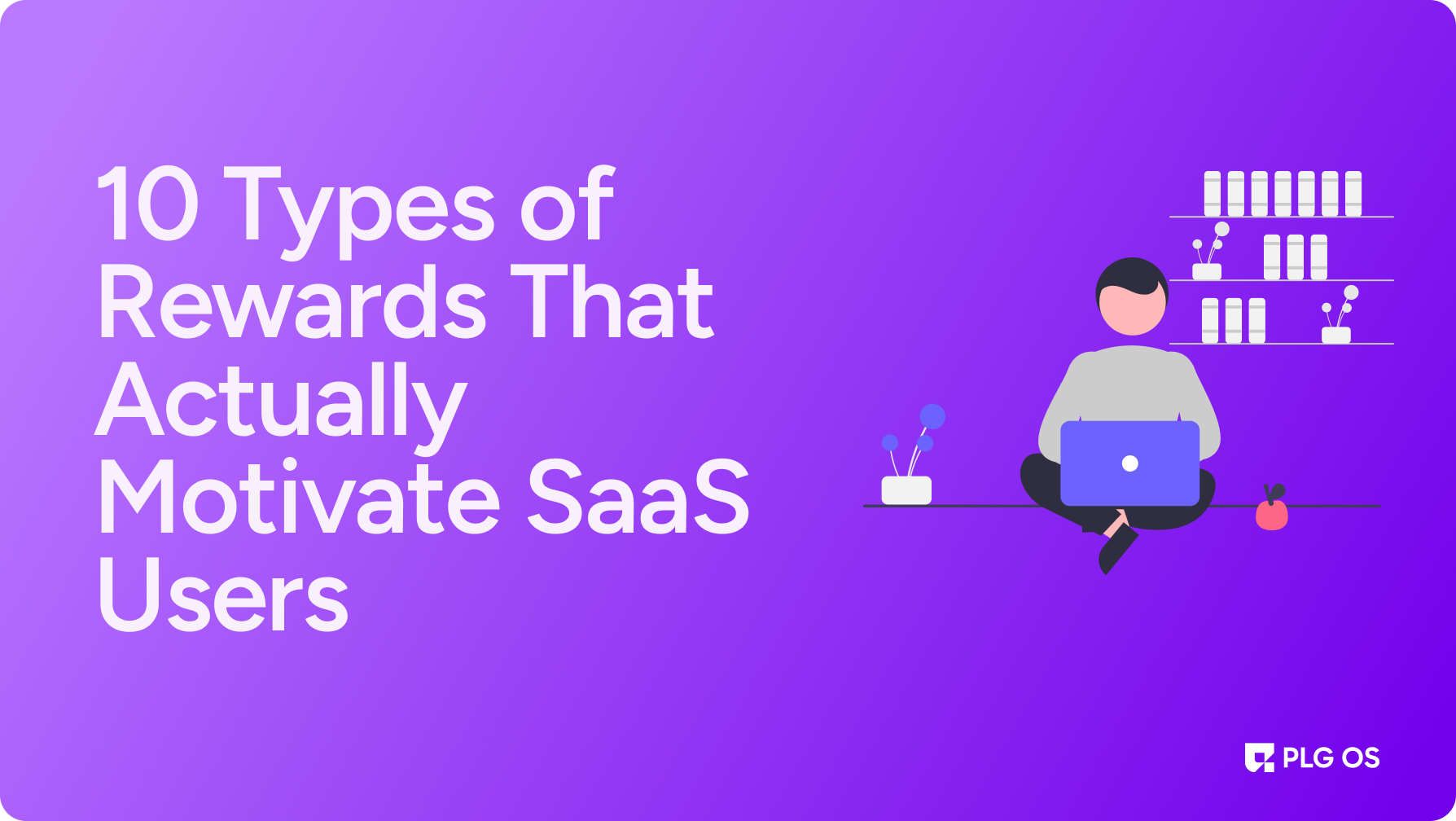 10 Types of Rewards That Actually Motivate SaaS Users