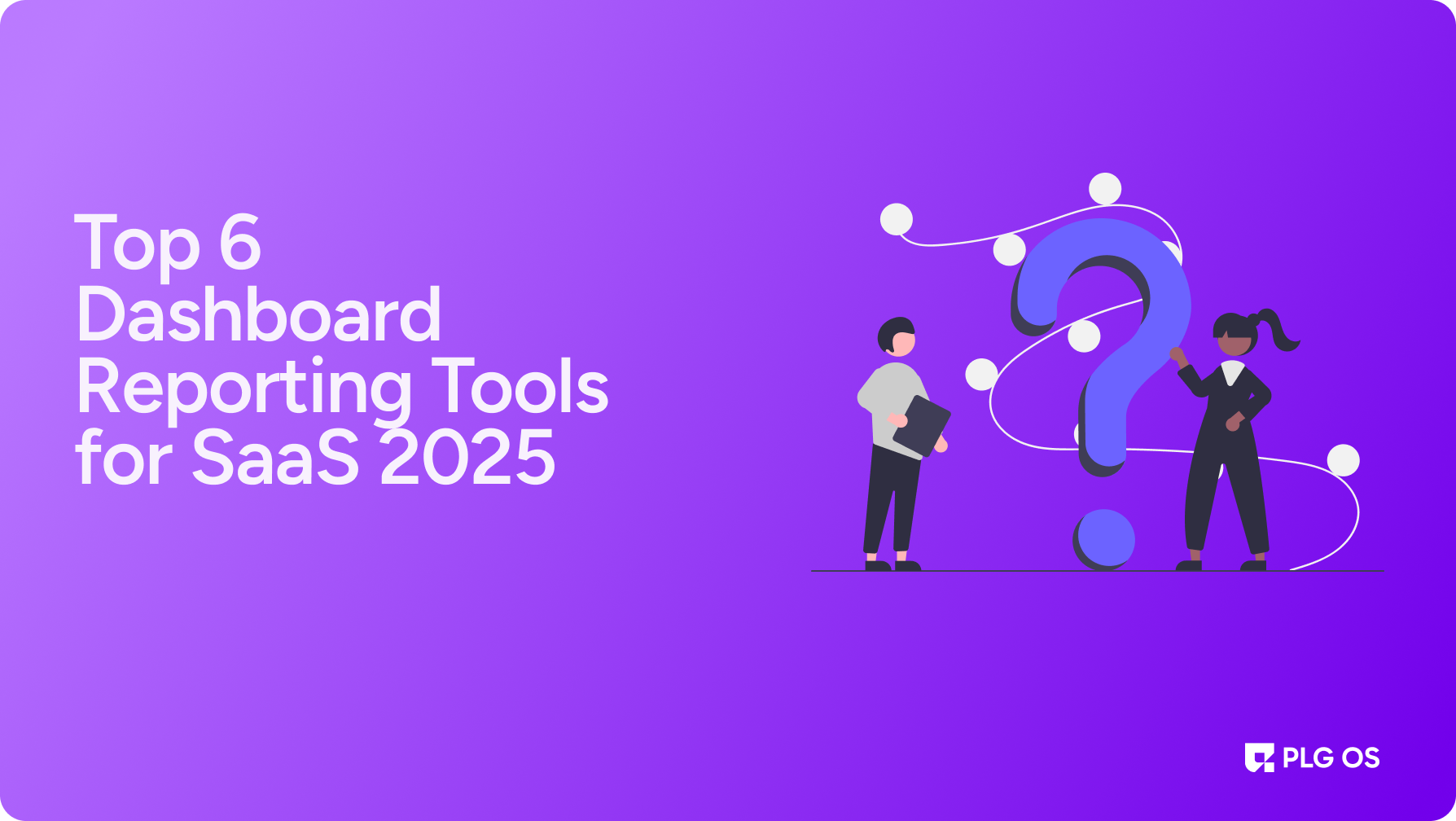 Top 6 Dashboard Reporting Tools for SaaS 2025