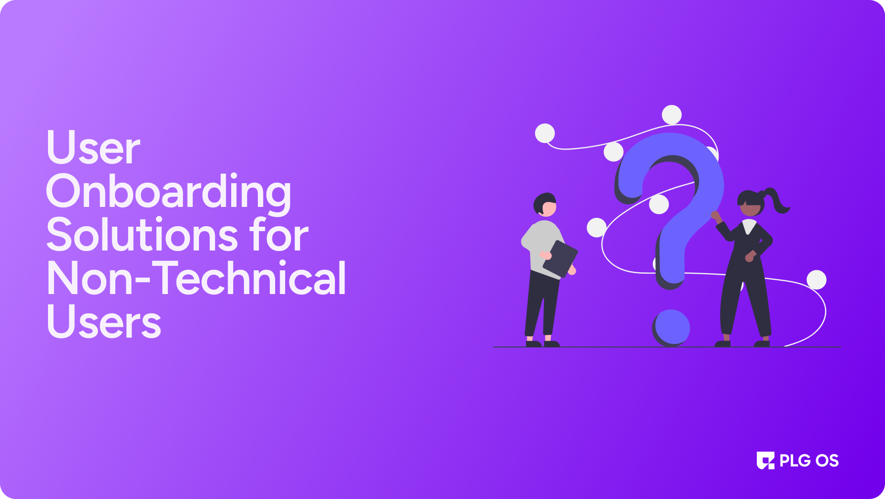 User Onboarding Solutions for Non-Technical Users